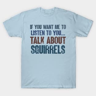 If You Want Me to Listen to You Talk About Squirrels Funny Boys Girls Gift T-Shirt